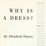 Why is a Dress ? by Elizabeth Hawes, Who, When, What, Where? (1942)